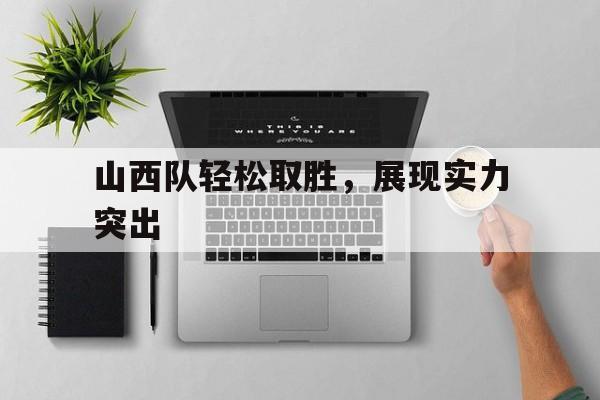 山西队轻松取胜，展现实力突出